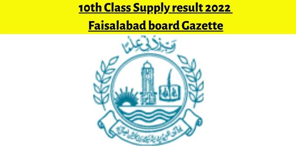 10th Class Supply result 2022 Faisalabad board Gazette – www.bisefsd.edu.pk 2nd Annual of Matric Supplementary