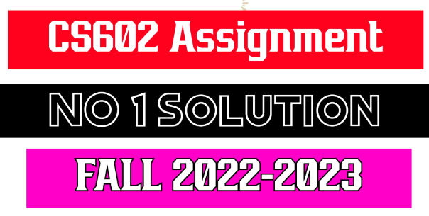 CS602 Assignment 1 Solution 2022 PDF Download