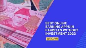 5 Best Online Earning Apps in Pakistan Without Investment 2023