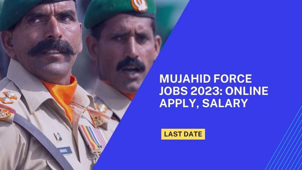 Mujahid Force Jobs 2023: Online Apply, Salary, Last Date